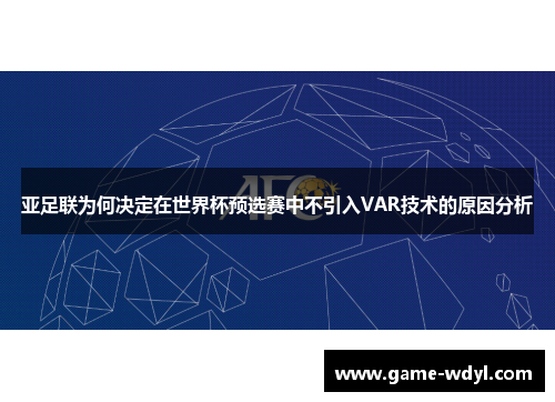 亚足联为何决定在世界杯预选赛中不引入VAR技术的原因分析